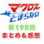 マクロスがとまらない　第195回　まとめ・感想　(2024年8月8日22:00〜配信)