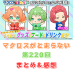 マクロスがとまらない　第220回　まとめ・感想　(2025年7月24日22:00〜配信)
